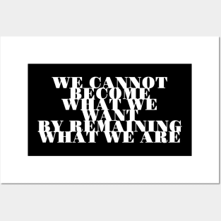 We Cannot Become What We Want By Remaining What We Are Posters and Art